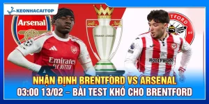 Nhận Định Brentford Vs Arsenal 03:00 13/02 – Bài Test Khó Cho Brentford